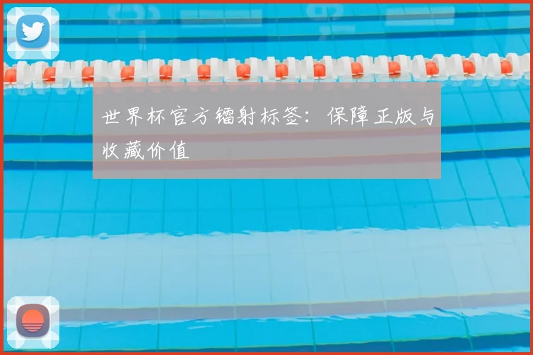 世界杯官方镭射标签：保障正版与收藏价值