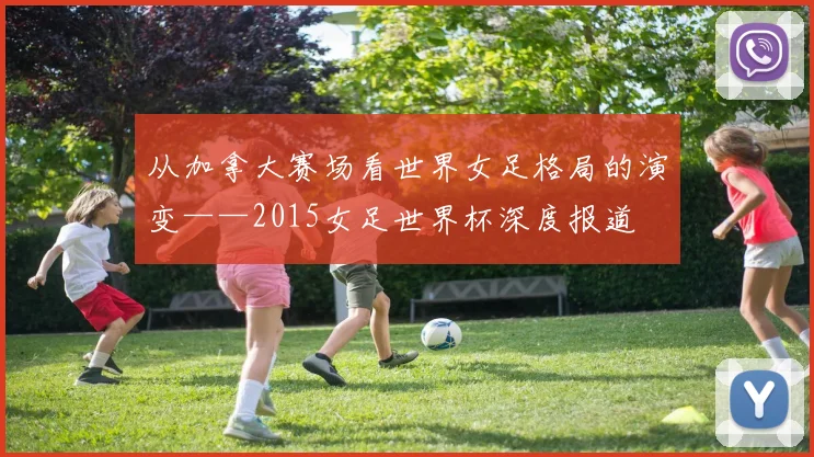 从加拿大赛场看世界女足格局的演变——2015女足世界杯深度报道